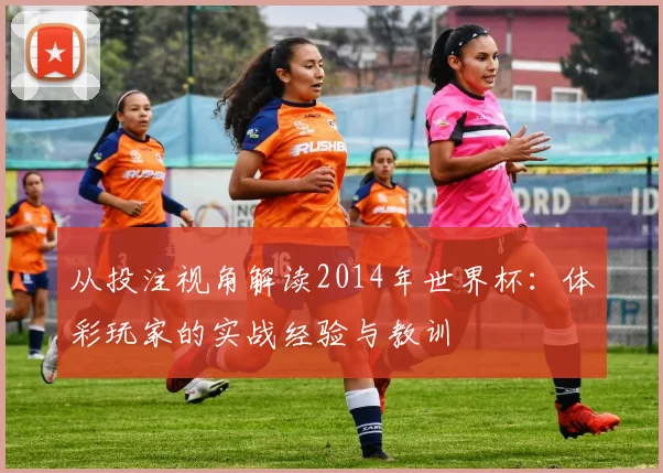 从投注视角解读2014年世界杯：体彩玩家的实战经验与教训