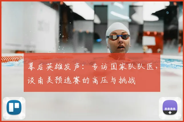 幕后英雄发声：专访国家队队医，谈南美预选赛的高压与挑战