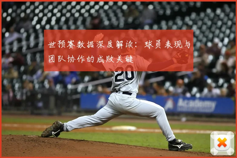 世预赛数据深度解读:球员表现与团队协作的成败关键