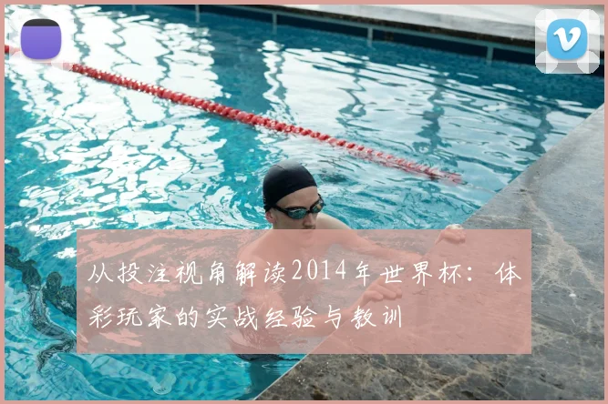 从投注视角解读2014年世界杯：体彩玩家的实战经验与教训