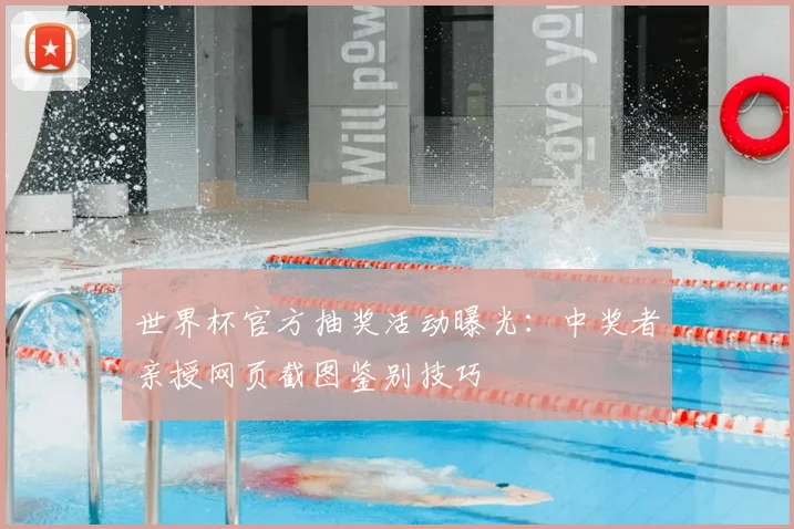 世界杯官方抽奖活动曝光：中奖者亲授网页截图鉴别技巧
